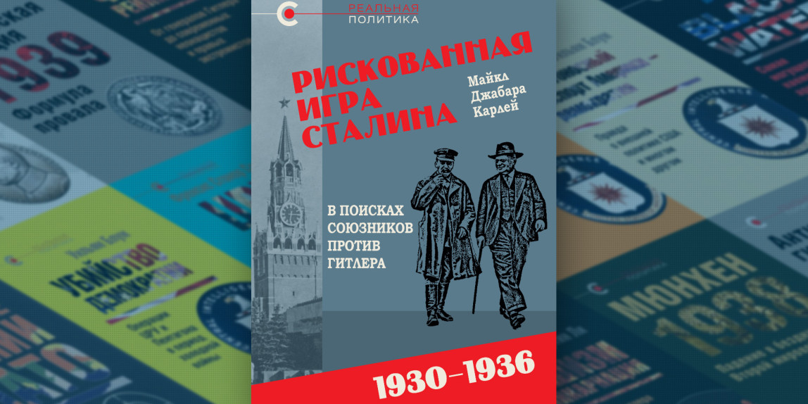 Фундаментальный труд «Рискованная игра Сталина: в поисках союзников против Гитлера, 1930-1936 гг.» Майкла Джабара Карлея вышел в серии «Реальная политика»